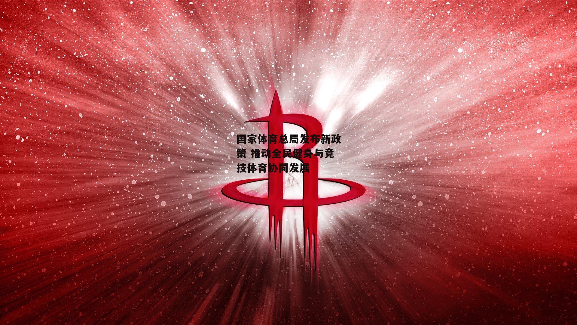 B体育官方|国家体育总局发布新政策 推动全民健身与竞技体育协同发展