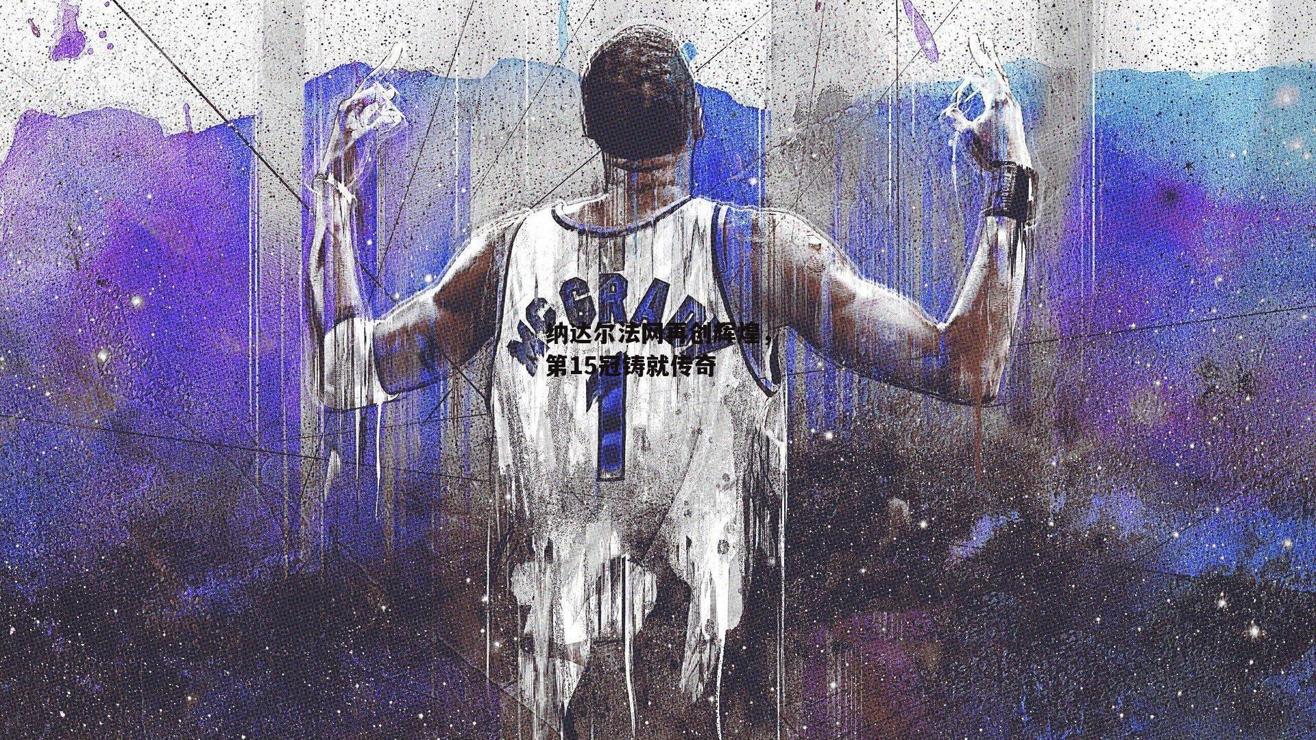 纳达尔法网再创辉煌,第15冠铸就传奇